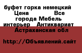 буфет горка немецкий › Цена ­ 30 000 - Все города Мебель, интерьер » Антиквариат   . Астраханская обл.